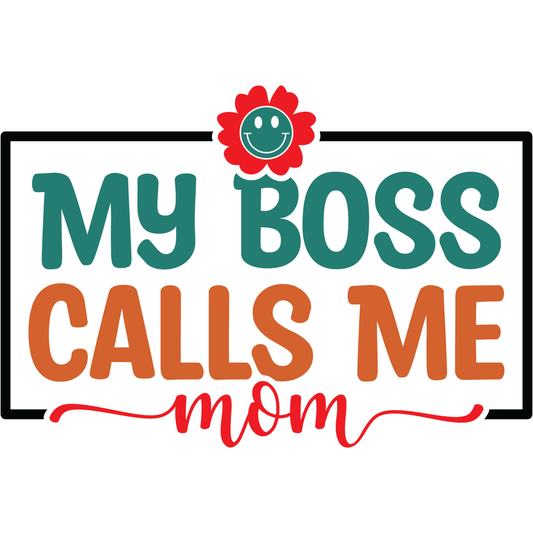 𝐌𝐲 𝐁𝐨𝐬𝐬 𝐂𝐚𝐥𝐥𝐬 𝐌𝐞 𝐌𝐨𝐦 – Funny Work Life DTF Ready To Press Transfer
