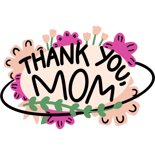Thank You Mom Floral DTF Transfer – Mother's Day Appreciation Design Ready to Press Heat Transfer